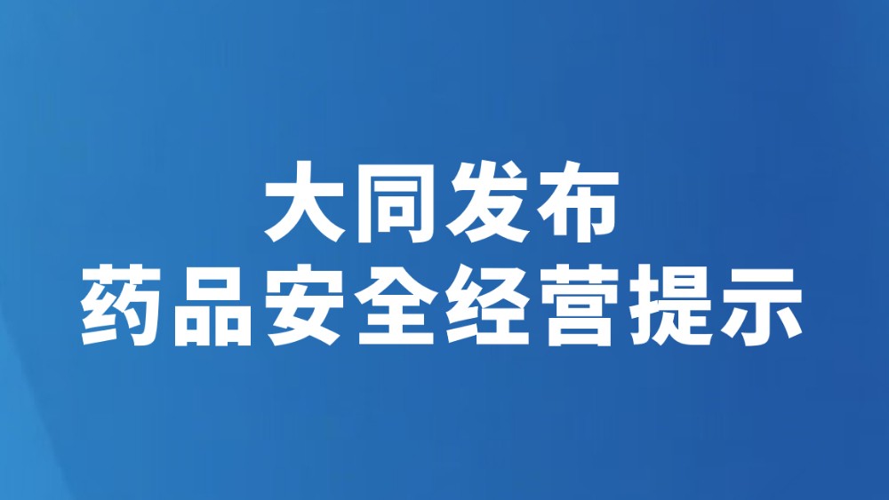 大同发布药品安全经营提示