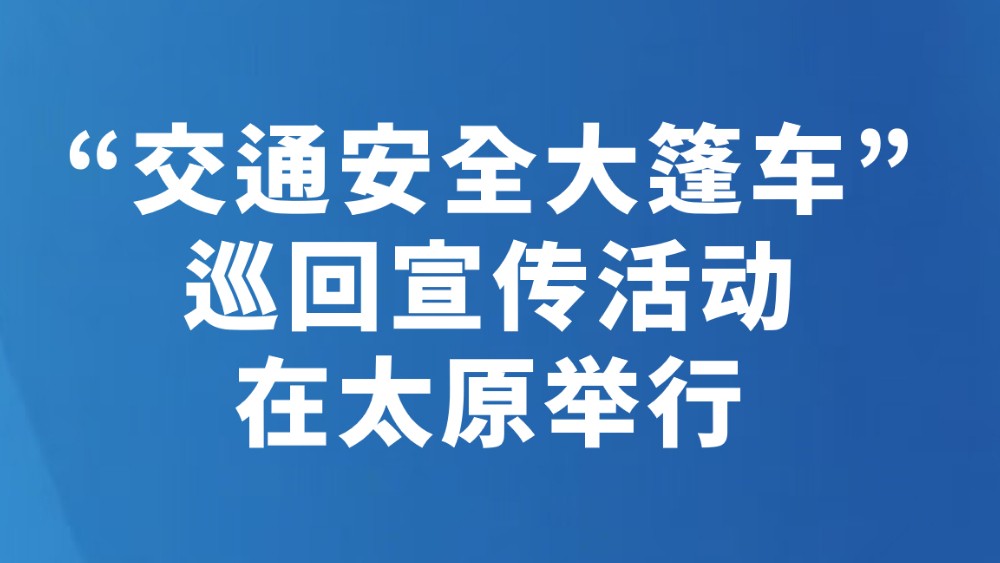 “交通安全大篷车”巡回宣传活动在太原举行
