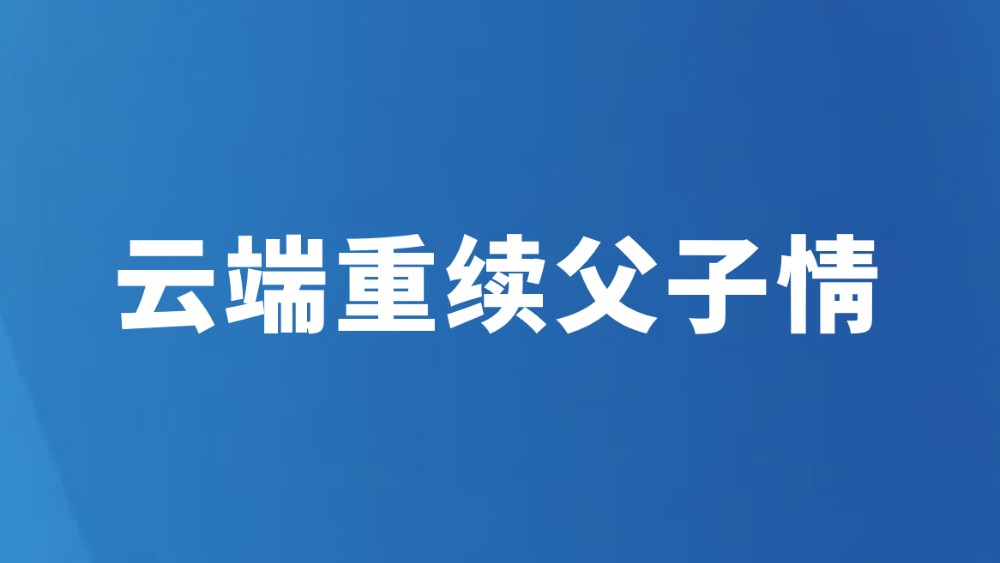 云端重续父子情