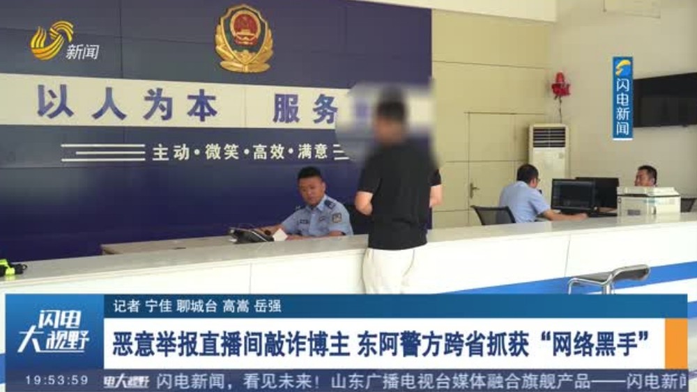 恶意举报直播间敲诈博主 东阿警方跨省抓获“网络黑手”