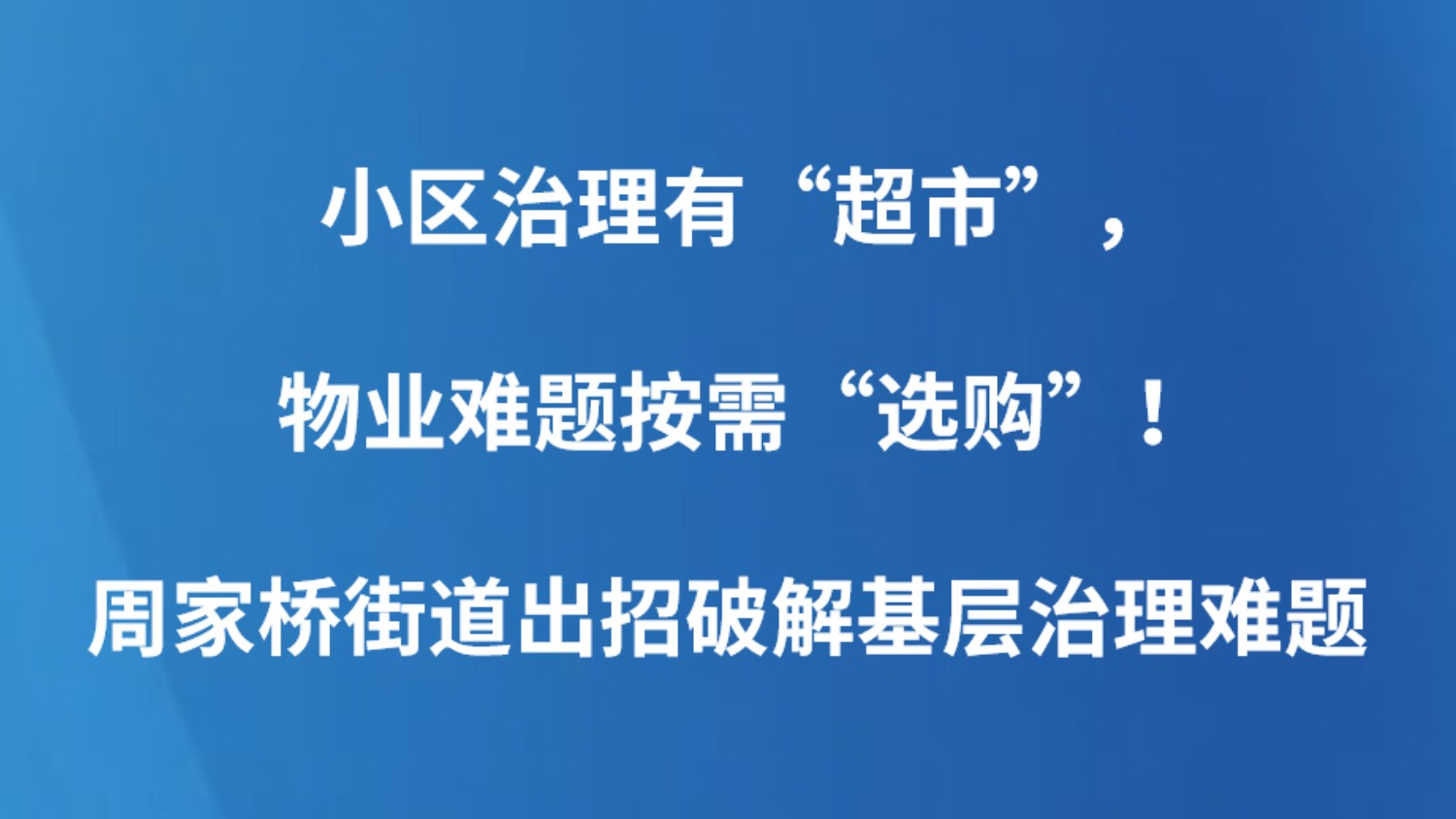 小区治理有“超市”，物业难题按需“选购”！周家桥街道出招破解基层治理难题
