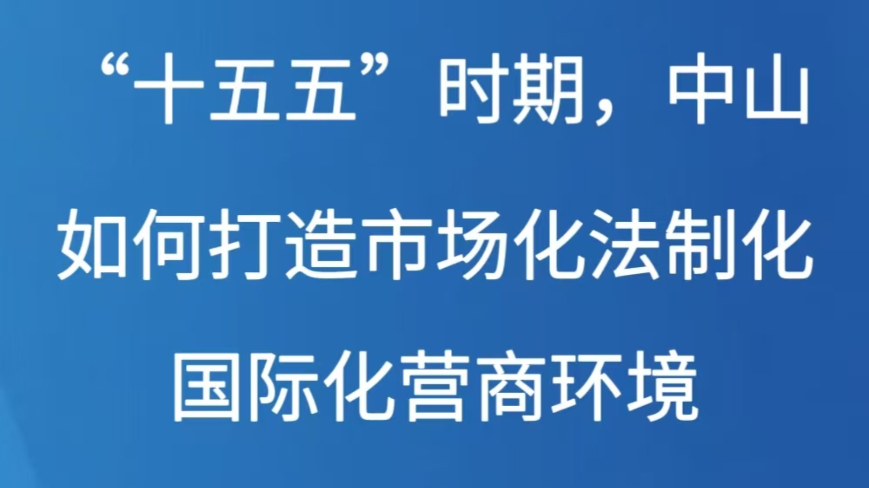 “十五五”时期，中山如何打造市场化法治化国际化营商环境？