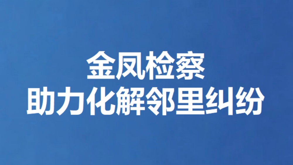 金凤检察助力化解邻里纠纷
