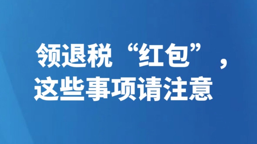 领退税“红包”，这些事项请注意