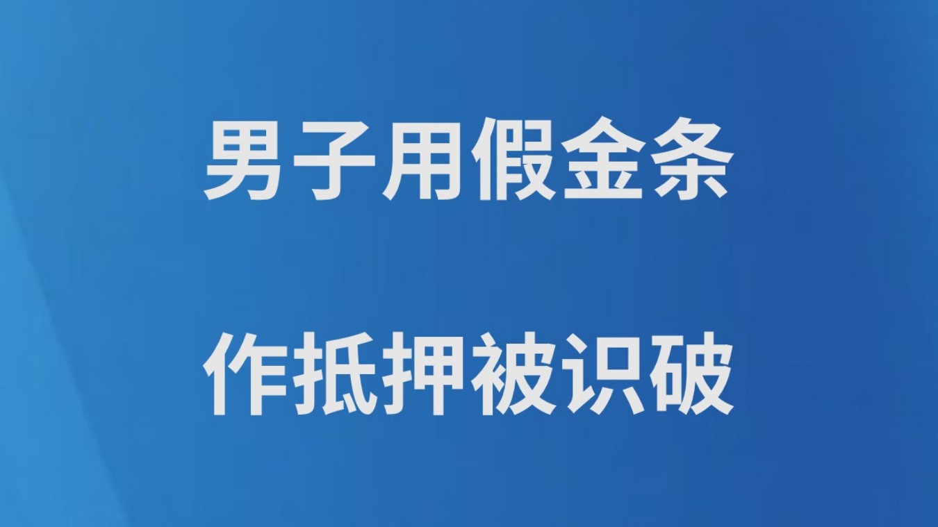 男子用假金条作抵押被识破