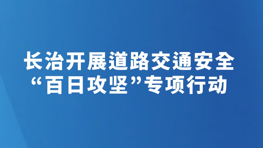 长治开展道路交通安全“百日攻坚”专项行动
