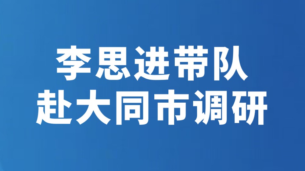 李思进带队赴大同市调研