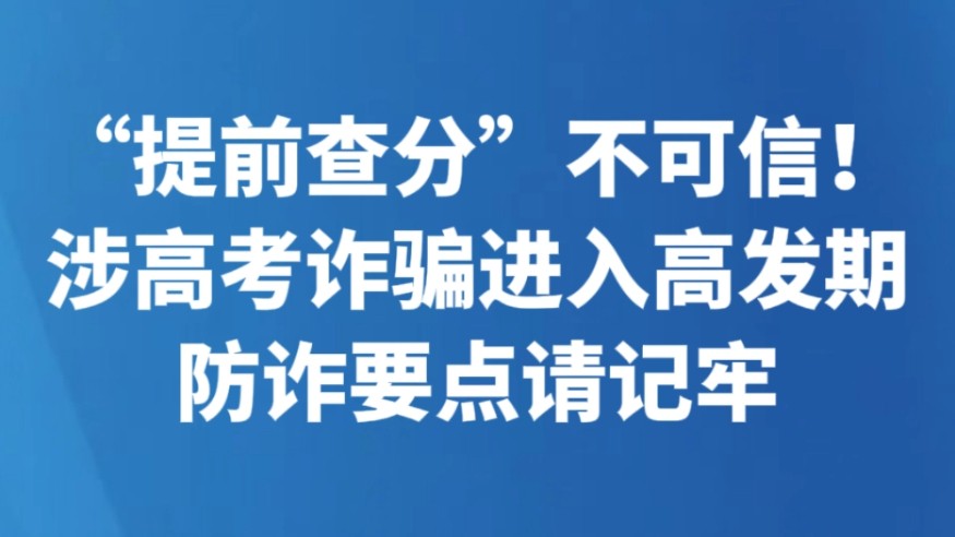 “提前查分”不可信！涉高考诈骗进入高发期 防诈要点请记牢