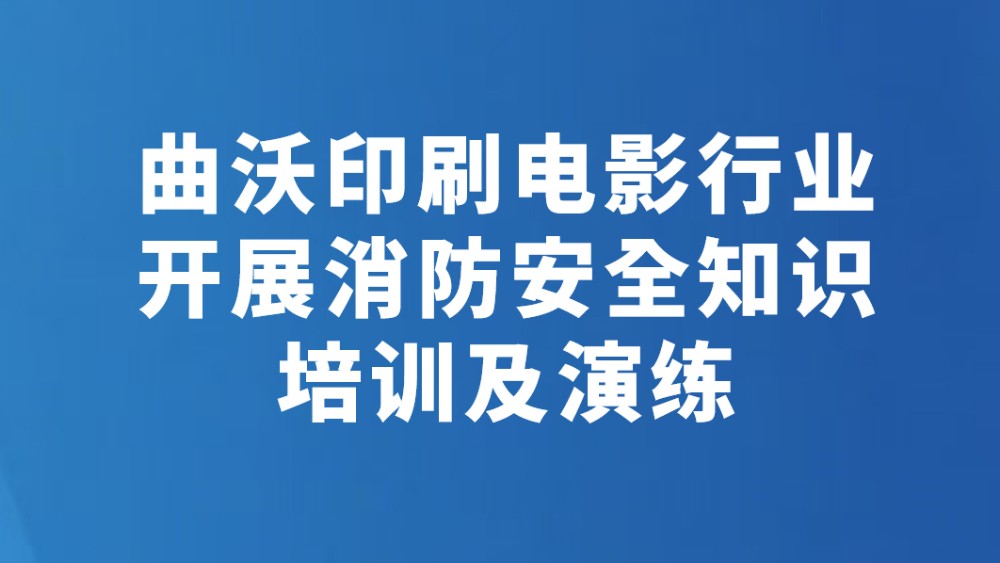 曲沃印刷电影行业开展消防安全知识培训及演练