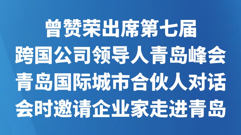 ​曾赞荣出席第七届跨国公司领导人青岛峰会青岛国际城市合伙人对话会时邀请企业家走进青岛
