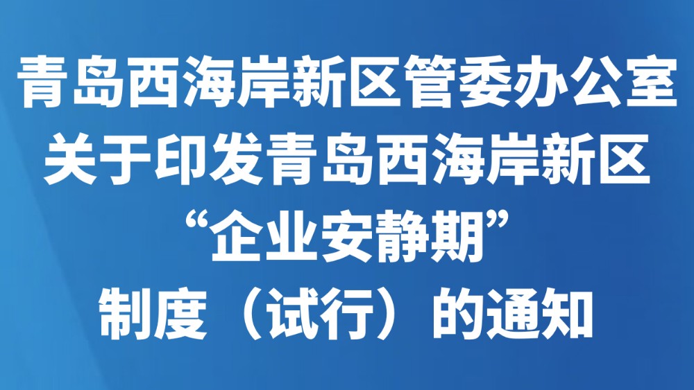 青岛西海岸新区管委办公室关于印发青岛西海岸新区“企业安静期”制度（试行）的通知