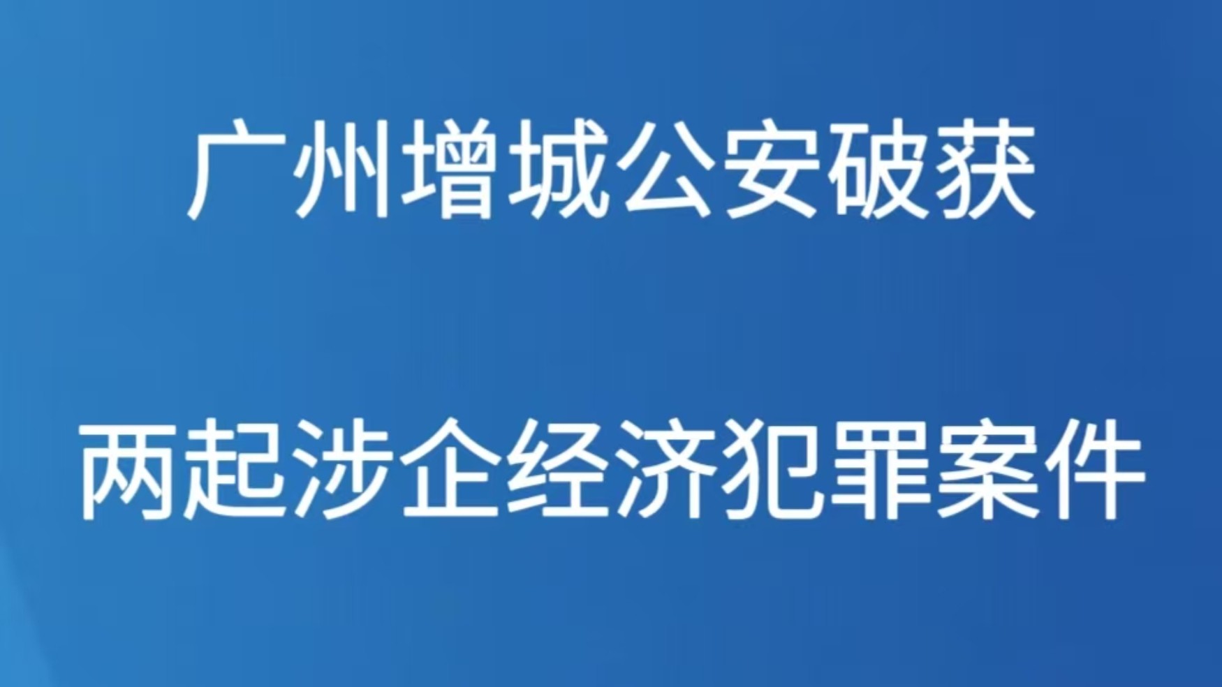 广州增城公安破获两起涉企经济犯罪案件
