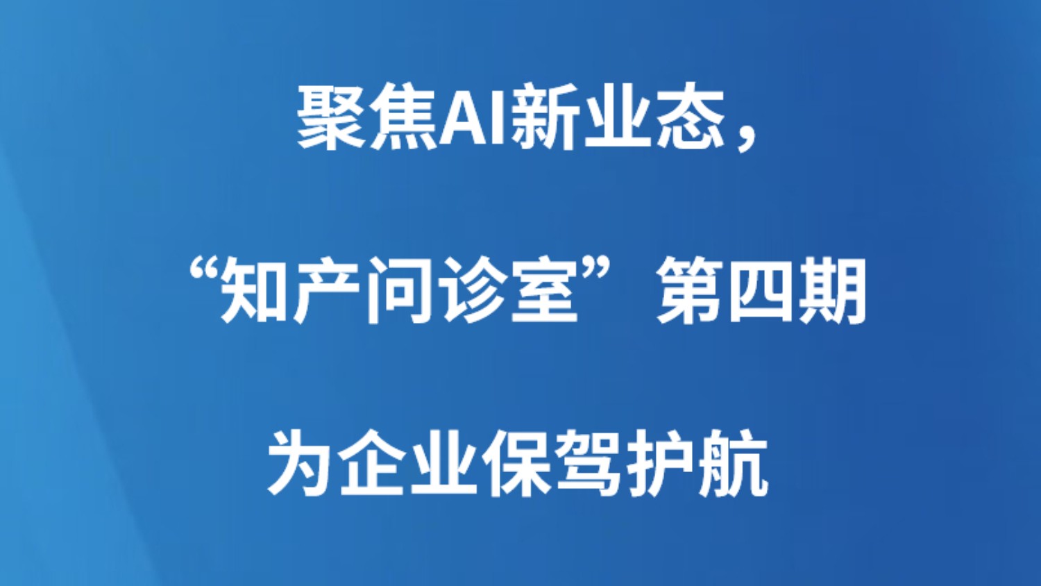 聚焦AI新业态，“知产问诊室”第四期为企业保驾护航