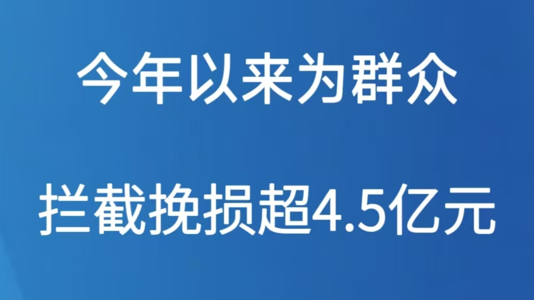 今年以来为群众拦截挽损超4.5亿元