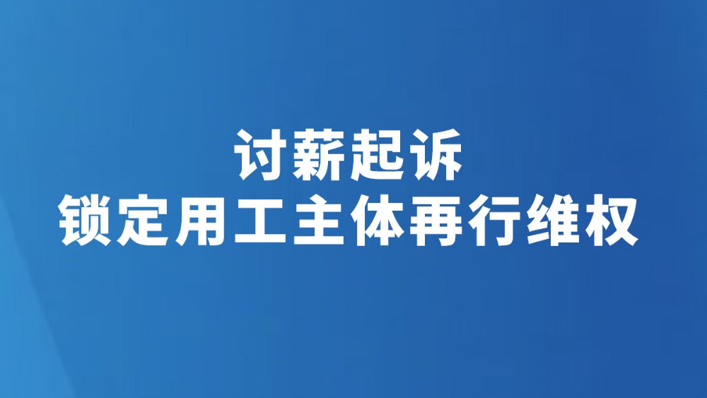 讨薪起诉 锁定用工主体再行维权