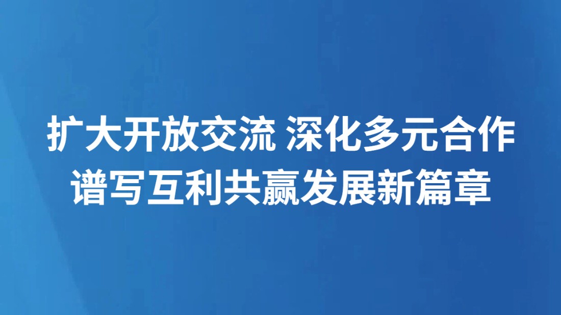 扩大开放交流 深化多元合作 谱写互利共赢发展新篇章