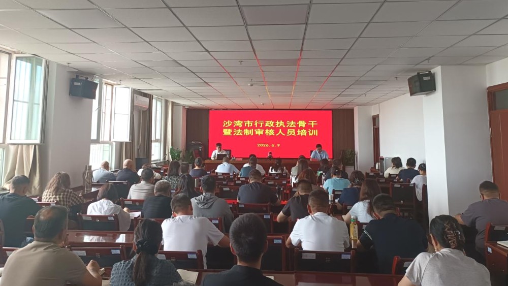 新疆沙湾市举办行政执法骨干暨法制审核人员专题培训班