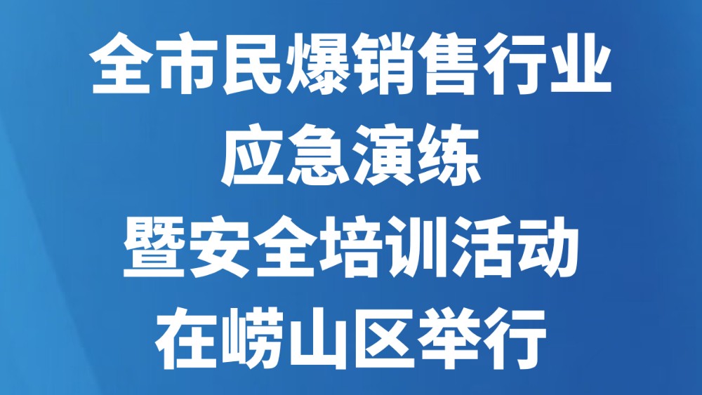 全市民爆销售行业应急演练暨安全培训活动在崂山区举行