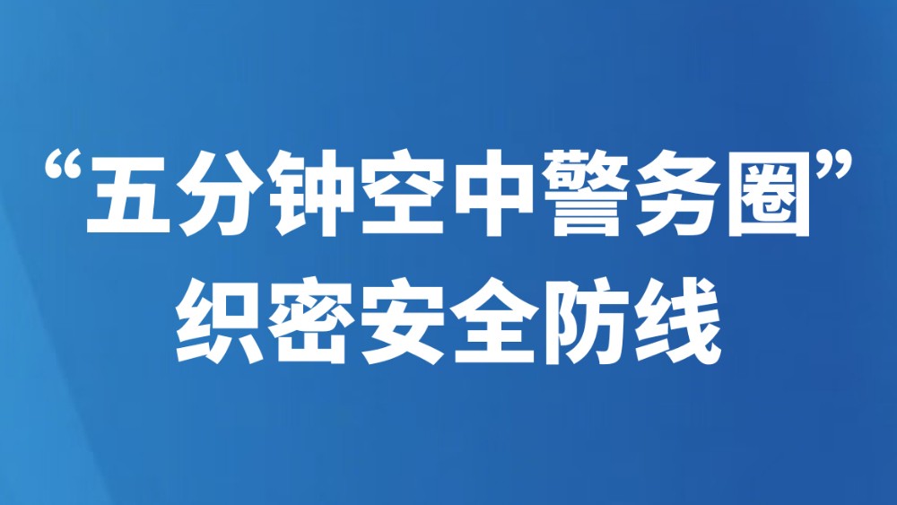“五分钟空中警务圈”织密安全防线