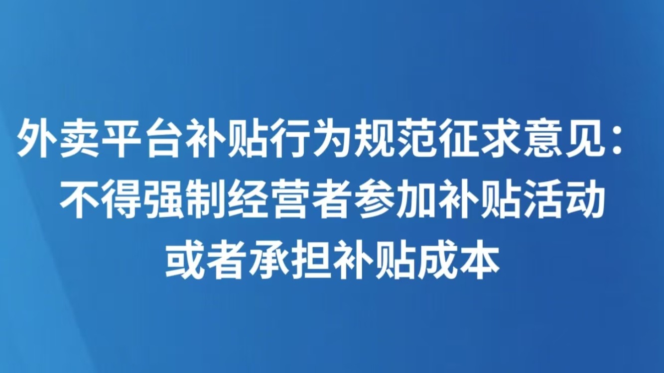 外卖平台补贴行为规范征求意见：不得强制经营者参加补贴活动或者承担补贴成本