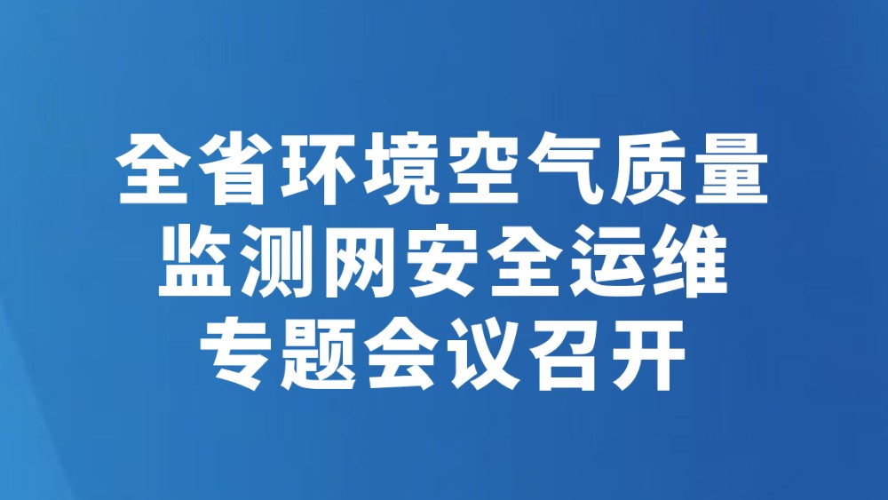 全省环境空气质量监测网安全运维专题会议召开