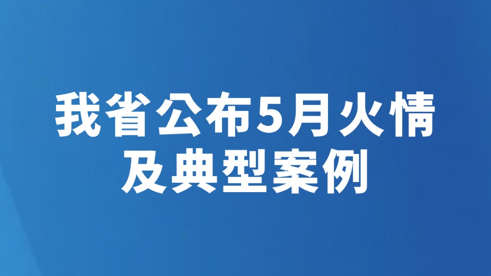 我省公布5月火情及典型案例