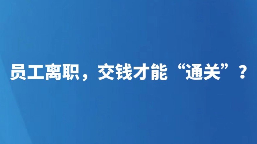 员工离职，交钱才能“通关”？