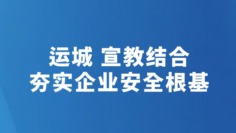 运城 宣教结合夯实企业安全根基