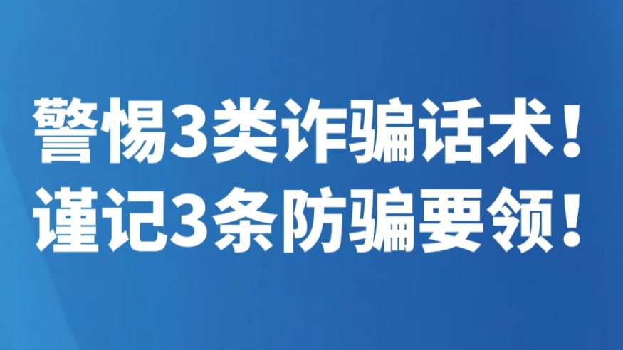 警惕3类诈骗话术！谨记3条防骗要领！