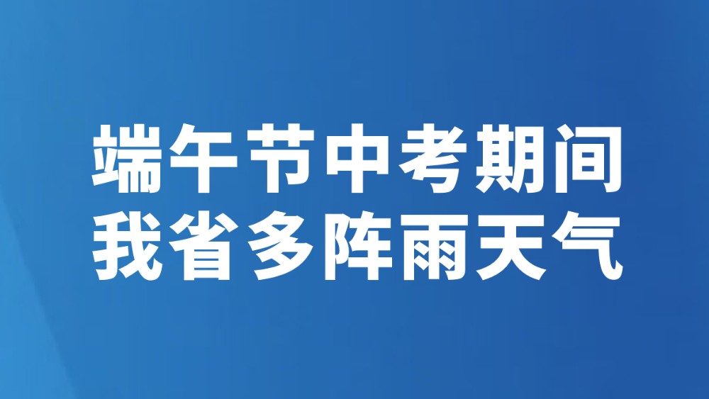 端午节中考期间我省多阵雨天气