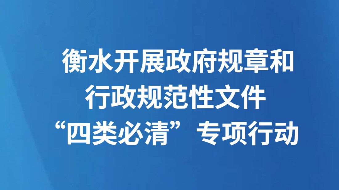 衡水开展政府规章和行政规范性文件 “四类必清”专项行动