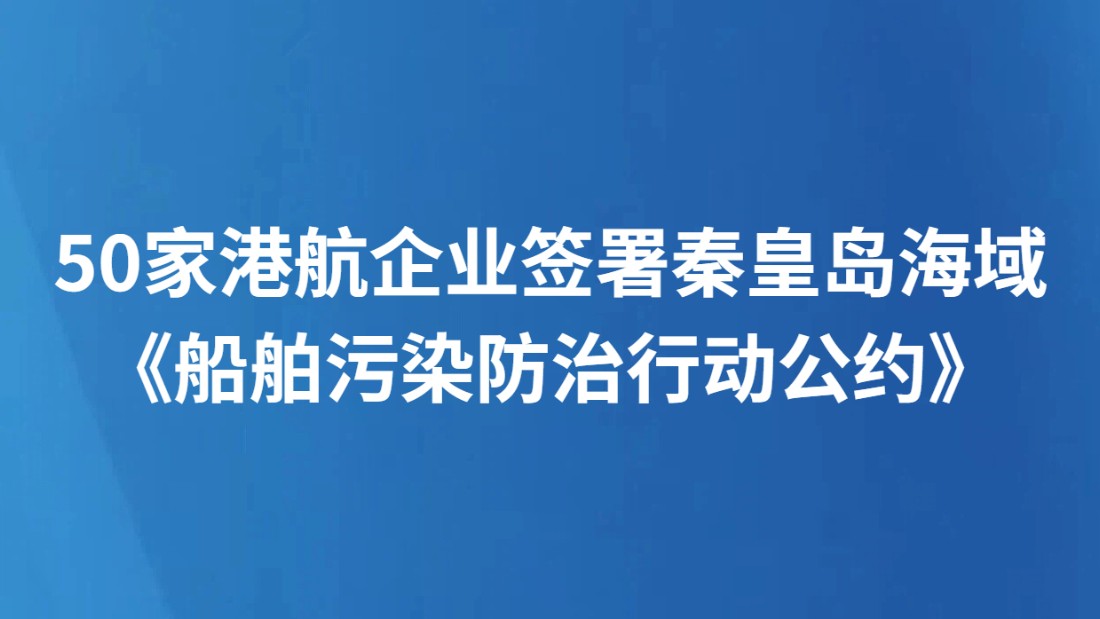 50家港航企业签署秦皇岛海域《船舶污染防治行动公约》