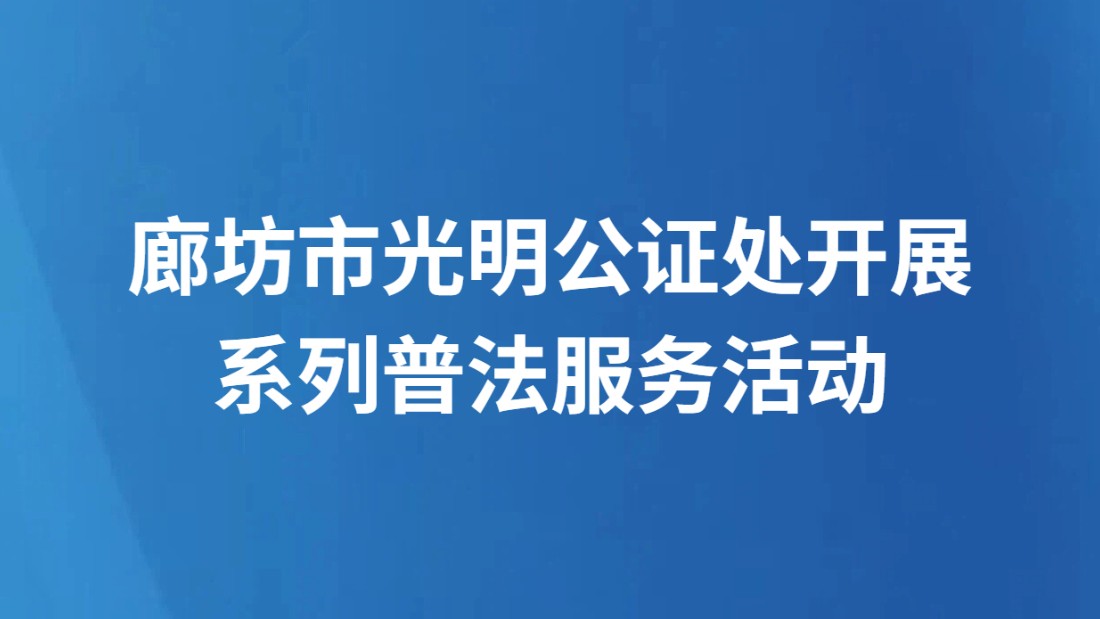 廊坊市光明公证处开展系列普法服务活动