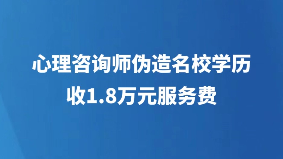 心理咨询师伪造名校学历收1.8万元服务费