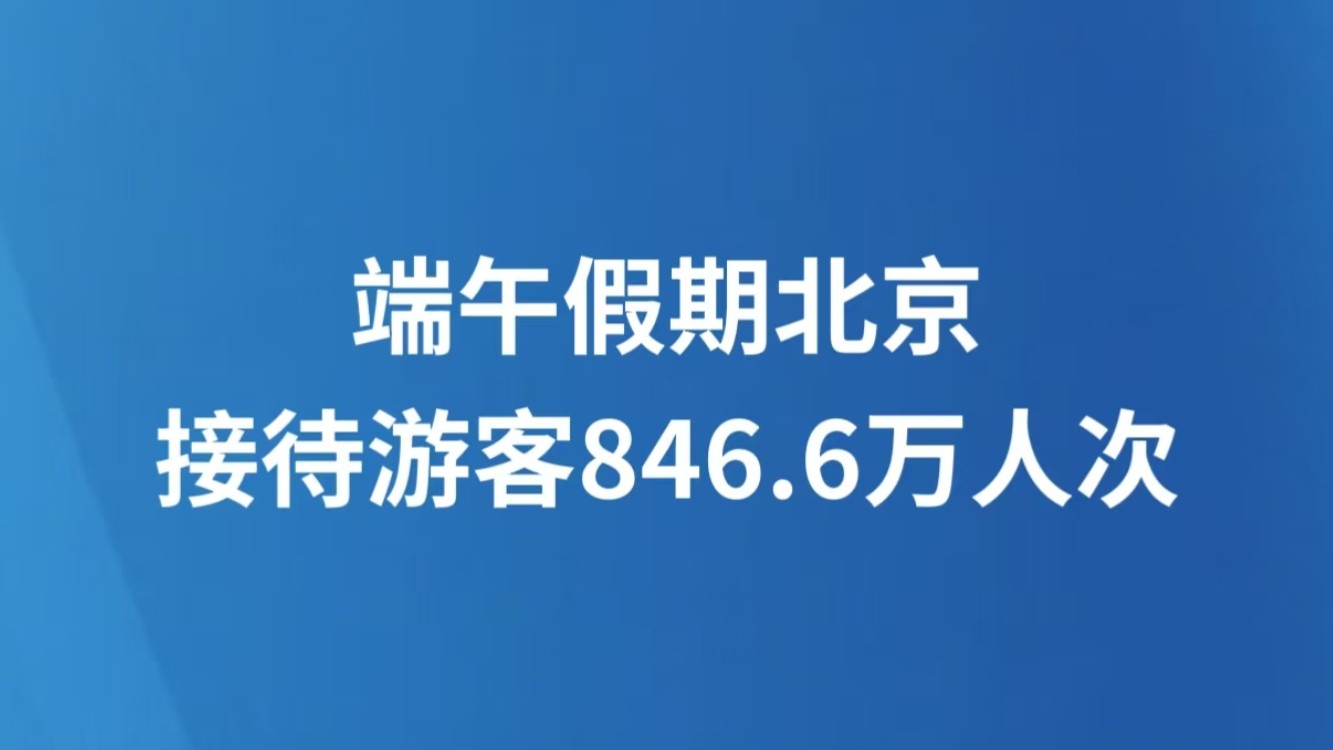 端午假期北京接待游客846.6万人次