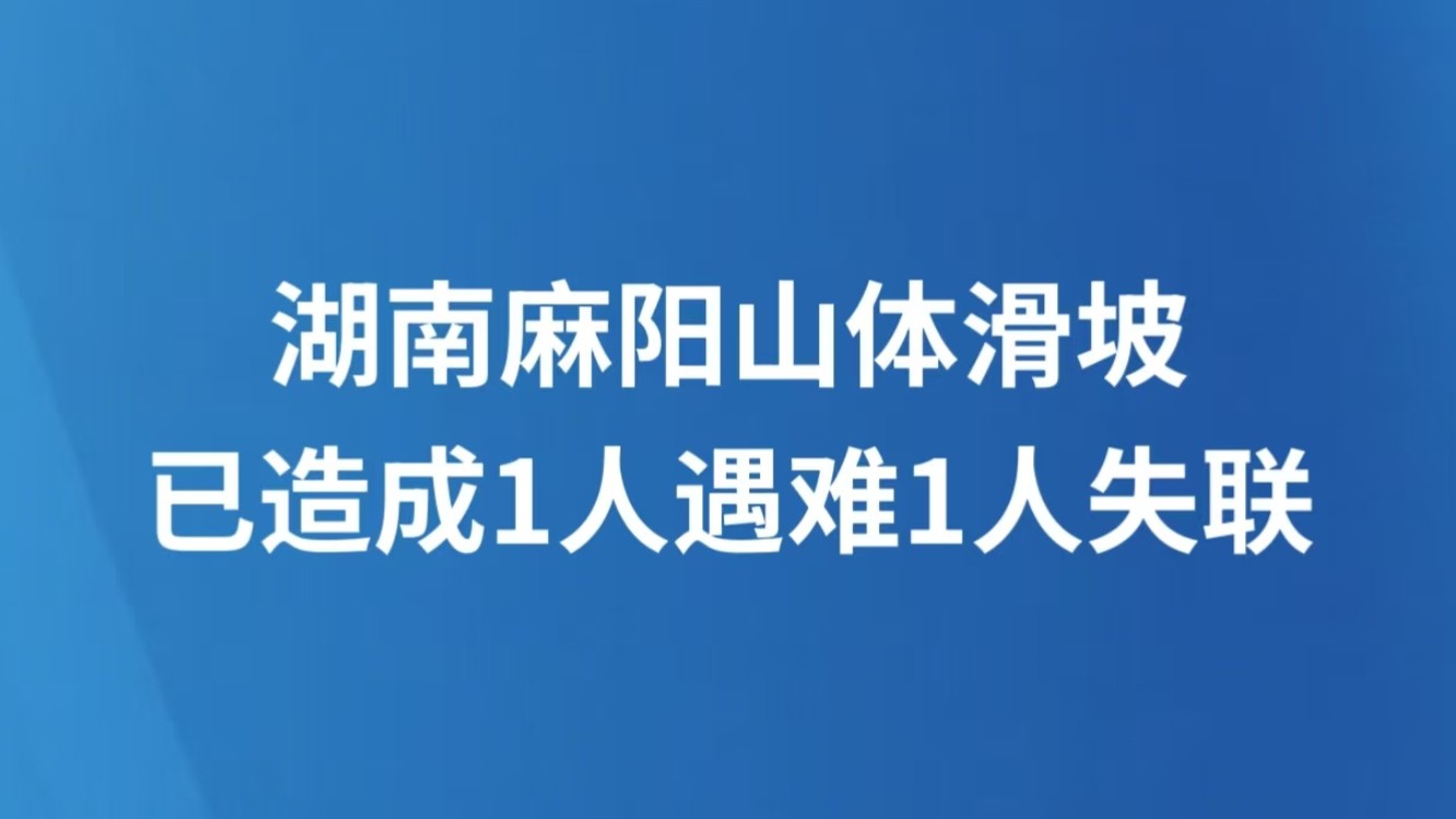 湖南麻阳山体滑坡已造成1人遇难1人失联