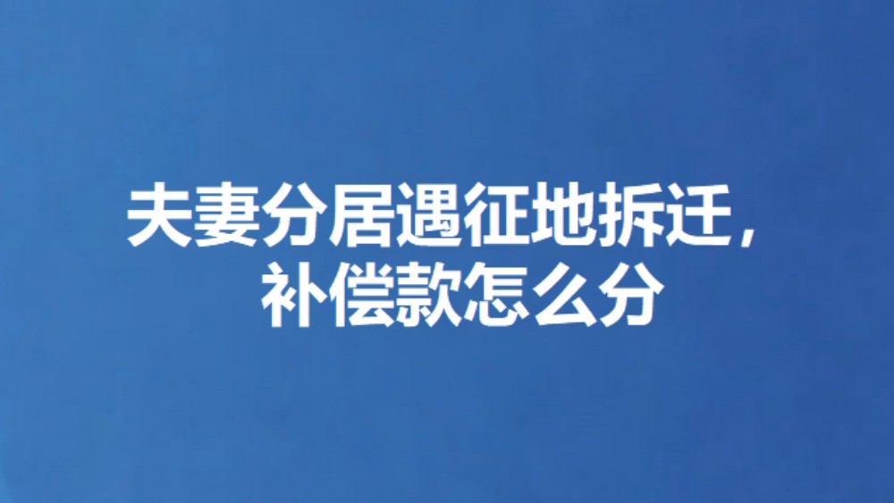 夫妻分居遇征地拆迁，补偿款怎么分