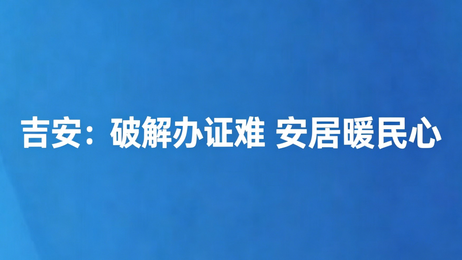 吉安：破解办证难 安居暖民心