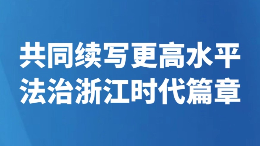 共同续写更高水平法治浙江时代篇章