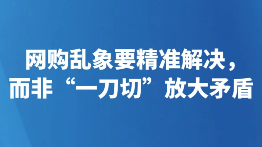 网购乱象要精准解决，而非“一刀切”放大矛盾