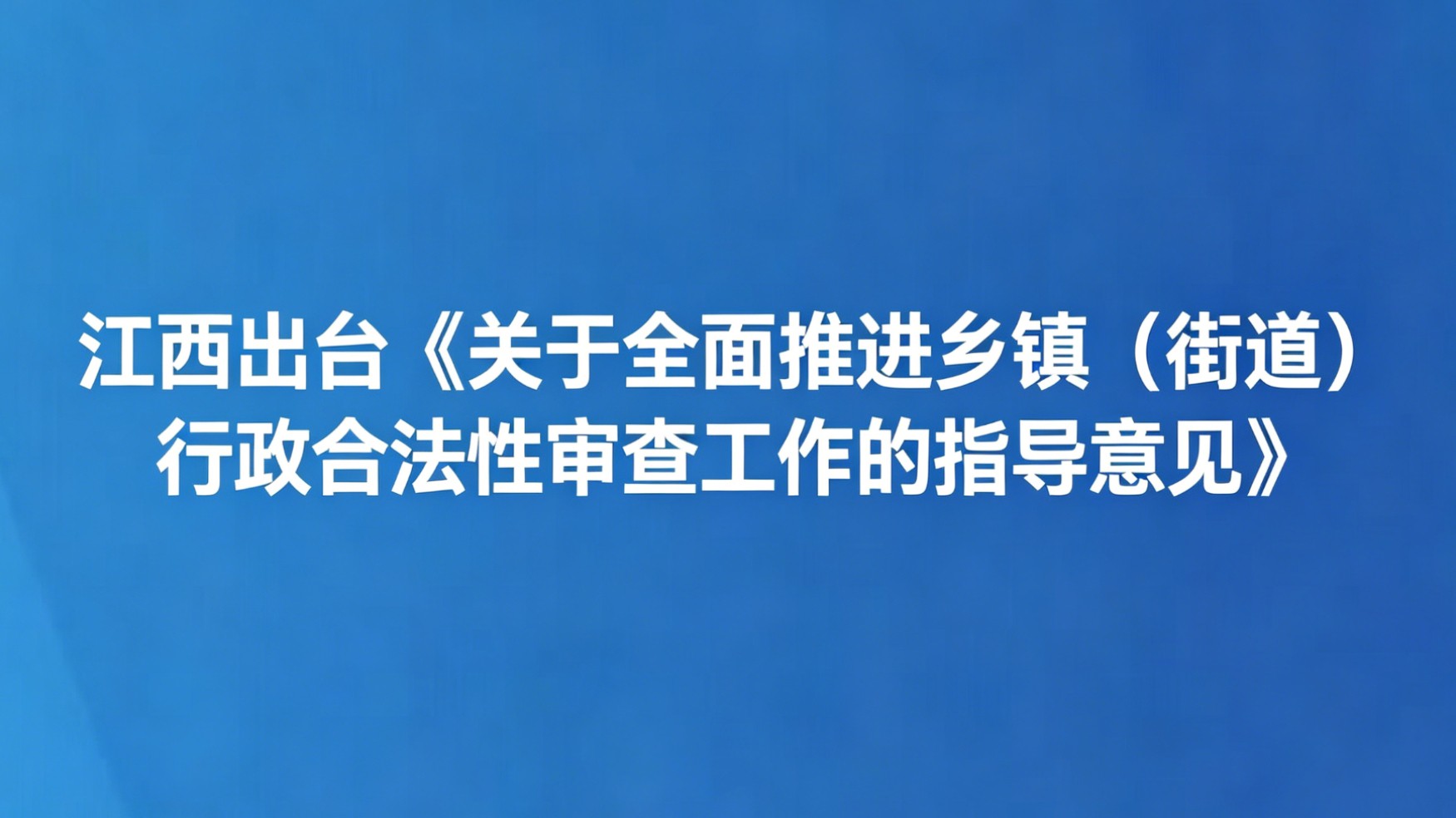 江西出台《关于全面推进乡镇（街道）行政合法性审查工作的指导意见》