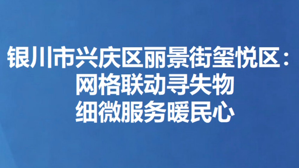 银川市兴庆区玺悦社区：网格联动寻失物 细微服务暖民心