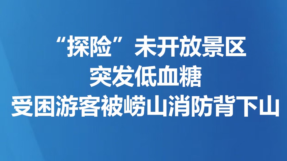 “探险”未开放景区突发低血糖 受困游客被崂山消防背下山
