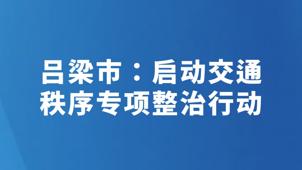 吕梁市：启动交通秩序专项整治行动