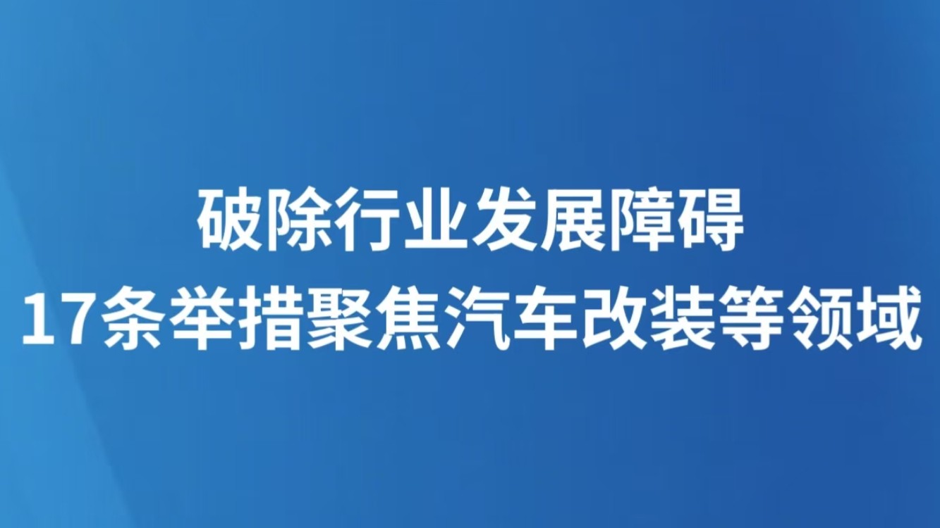 破除行业发展障碍 17条举措聚焦汽车改装等领域