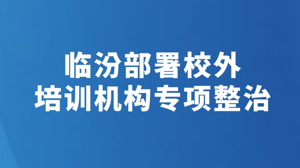 临汾部署校外培训机构专项整治