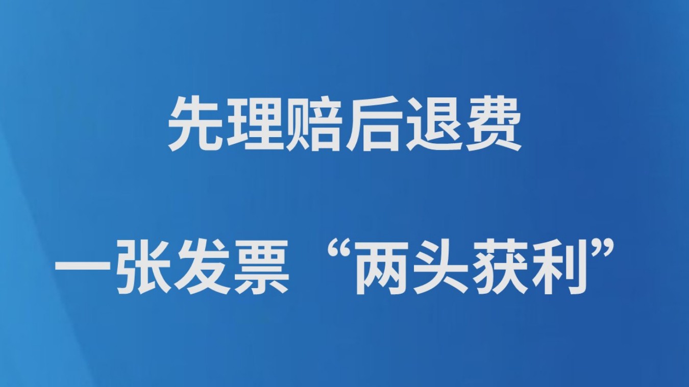 先理赔后退费 一张发票“两头获利”
