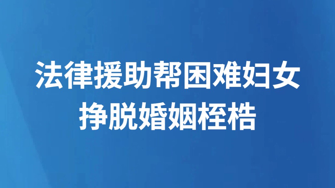 法律援助帮困难妇女挣脱婚姻桎梏