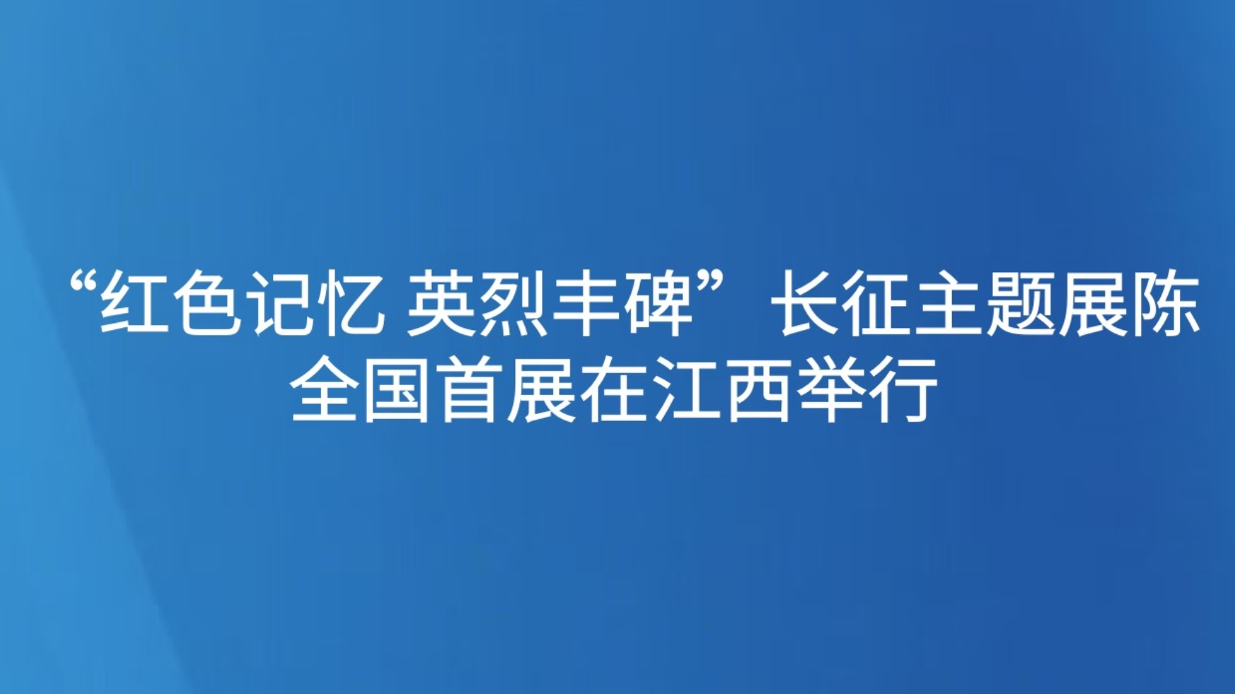 “红色记忆 英烈丰碑”长征主题展陈全国首展在江西举行