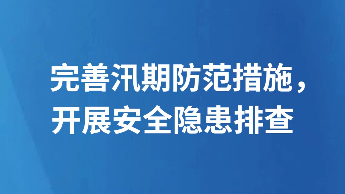 完善汛期防范措施，开展安全隐患排查